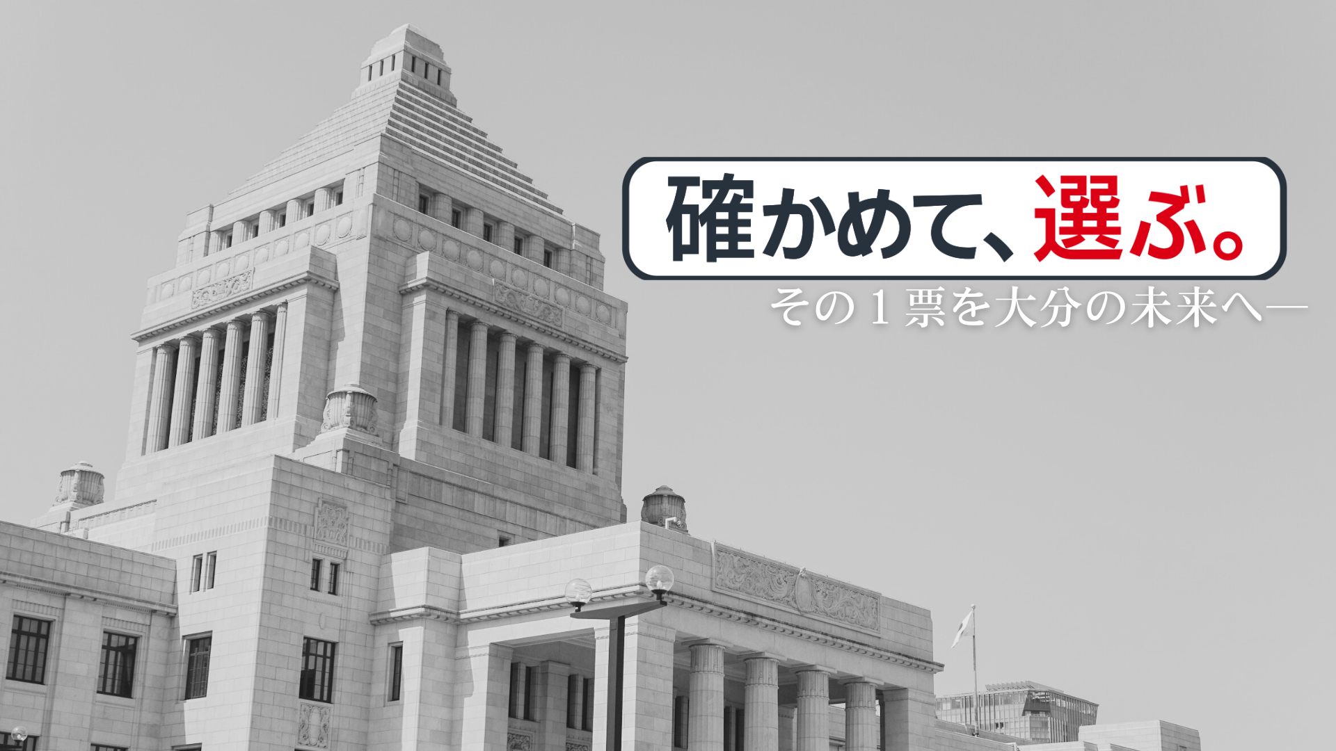 確かめて、選ぶ。その1票を大分の未来へ